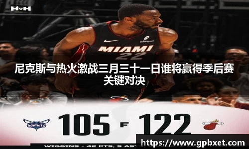 尼克斯与热火激战三月三十一日谁将赢得季后赛关键对决